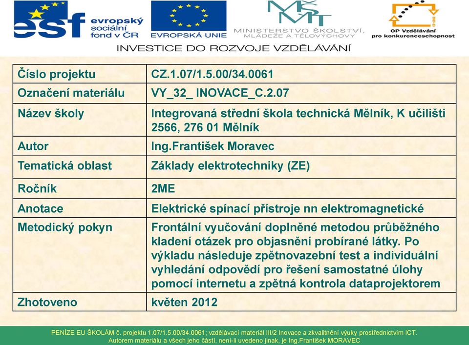 František Moravec Základy elektrotechniky (ZE) Ročník Anotace Metodický pokyn 2ME Zhotoveno květen 2012 Elektrické spínací přístroje nn