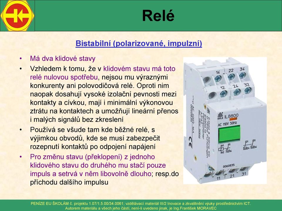 Oproti nim naopak dosahují vysoké izolační pevnosti mezi kontakty a cívkou, mají i minimální výkonovou ztrátu na kontaktech a umožňují lineární přenos i malých