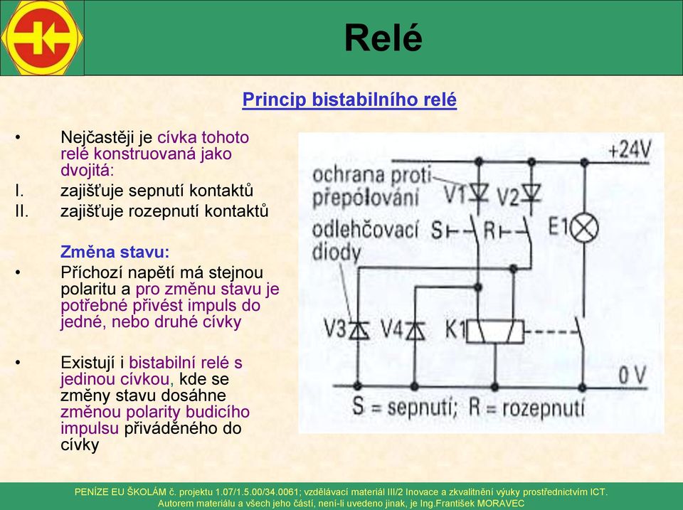 potřebné přivést impuls do jedné, nebo druhé cívky Existují i bistabilní relé s jedinou cívkou, kde