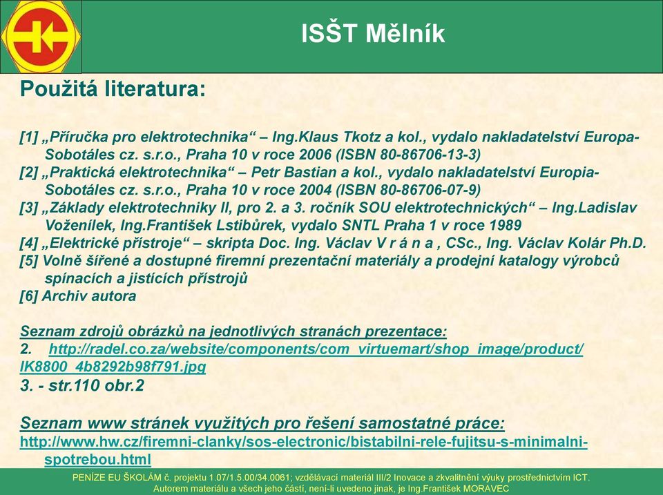 František Lstibůrek, vydalo SNTL Praha 1 v roce 1989 [4] Elektrické přístroje skripta Do