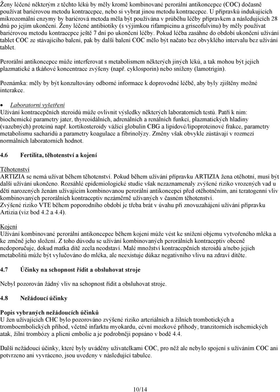 Ženy léčené antibiotiky (s výjimkou rifampicinu a griseofulvinu) by měly používat bariérovou metodu kontracepce ještě 7 dní po ukončení léčby.