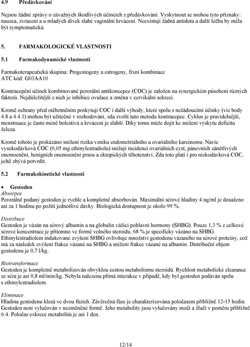 1 Farmakodynamické vlastnosti Farmakoterapeutická skupina: Progestogeny a estrogeny, fixní kombinace ATC kód: G03AA10 Kontracepční účinek kombinované perorální antikoncepce (COC) je založen na