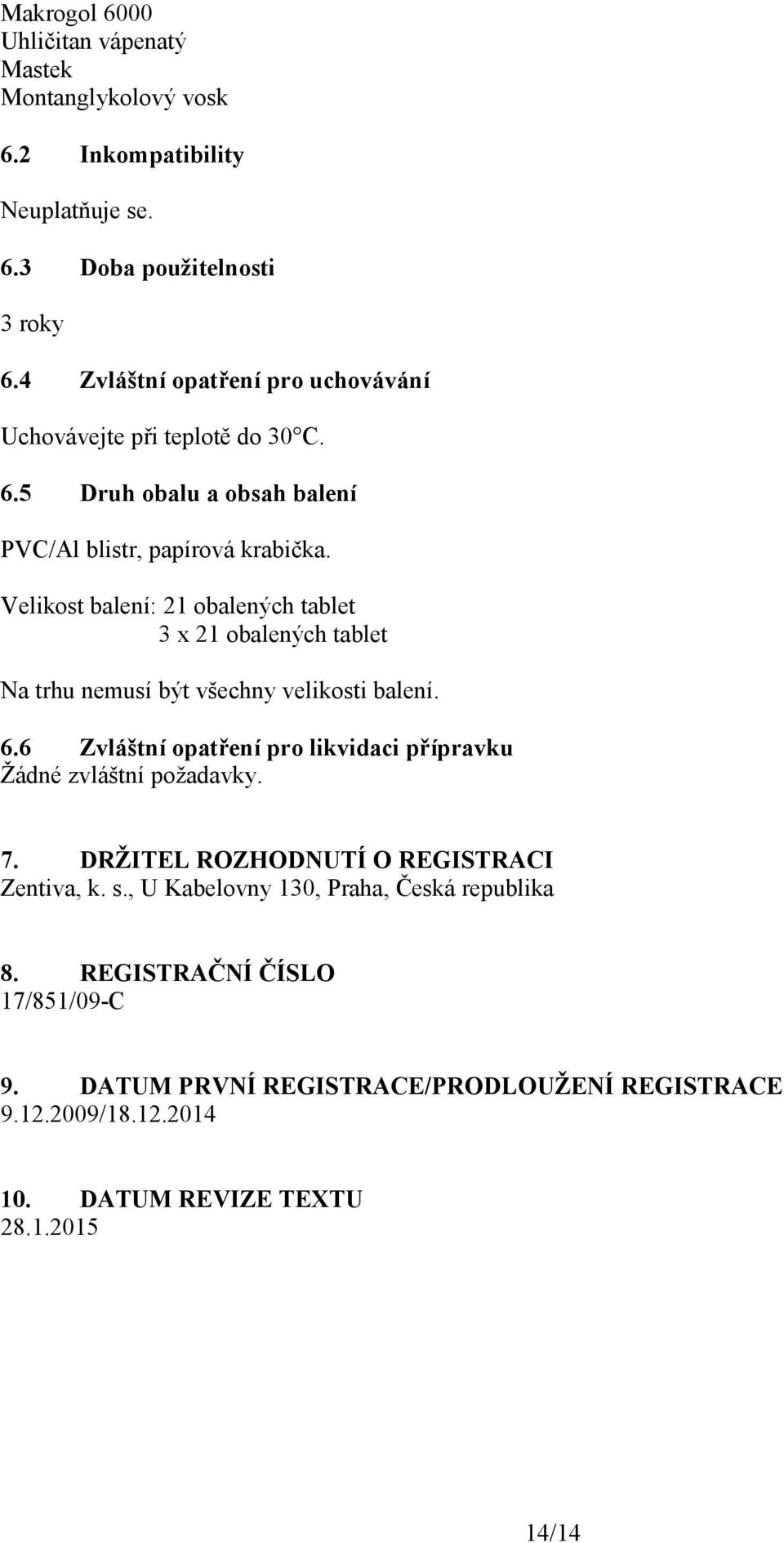 Velikost balení: 21 obalených tablet 3 x 21 obalených tablet Na trhu nemusí být všechny velikosti balení. 6.