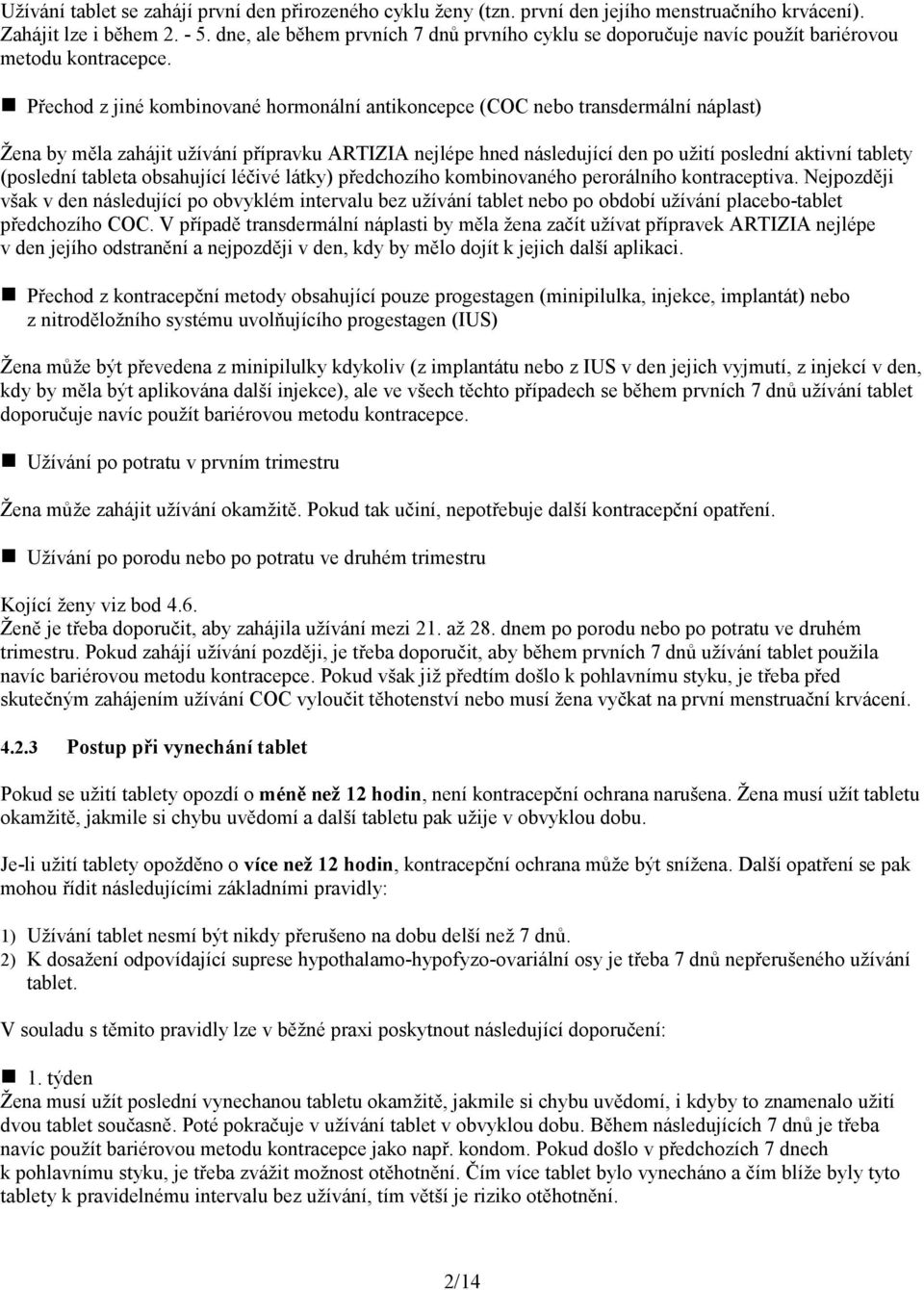 Přechod z jiné kombinované hormonální antikoncepce (COC nebo transdermální náplast) Žena by měla zahájit užívání přípravku ARTIZIA nejlépe hned následující den po užití poslední aktivní tablety