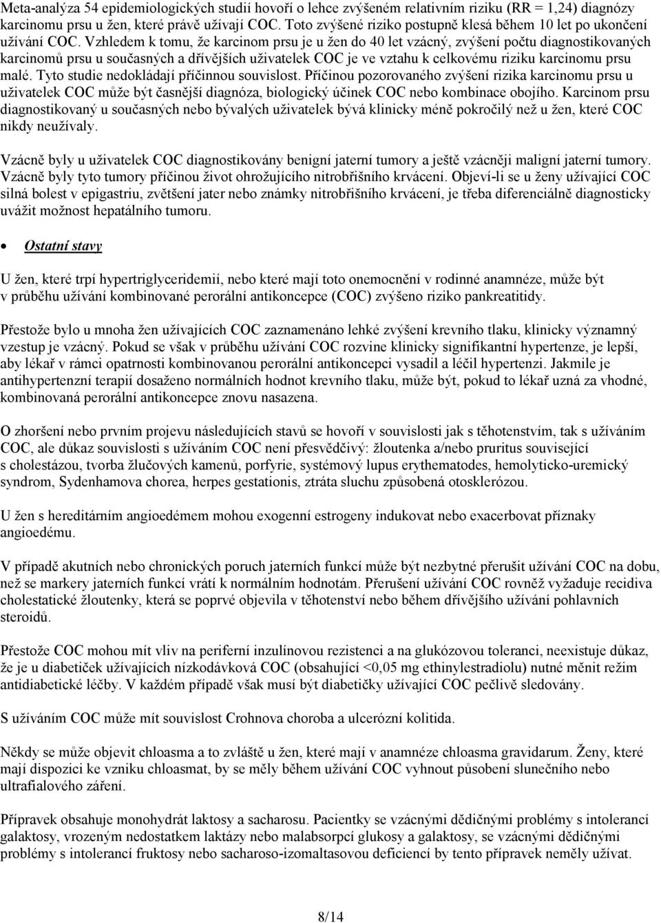 Vzhledem k tomu, že karcinom prsu je u žen do 40 let vzácný, zvýšení počtu diagnostikovaných karcinomů prsu u současných a dřívějších uživatelek COC je ve vztahu k celkovému riziku karcinomu prsu