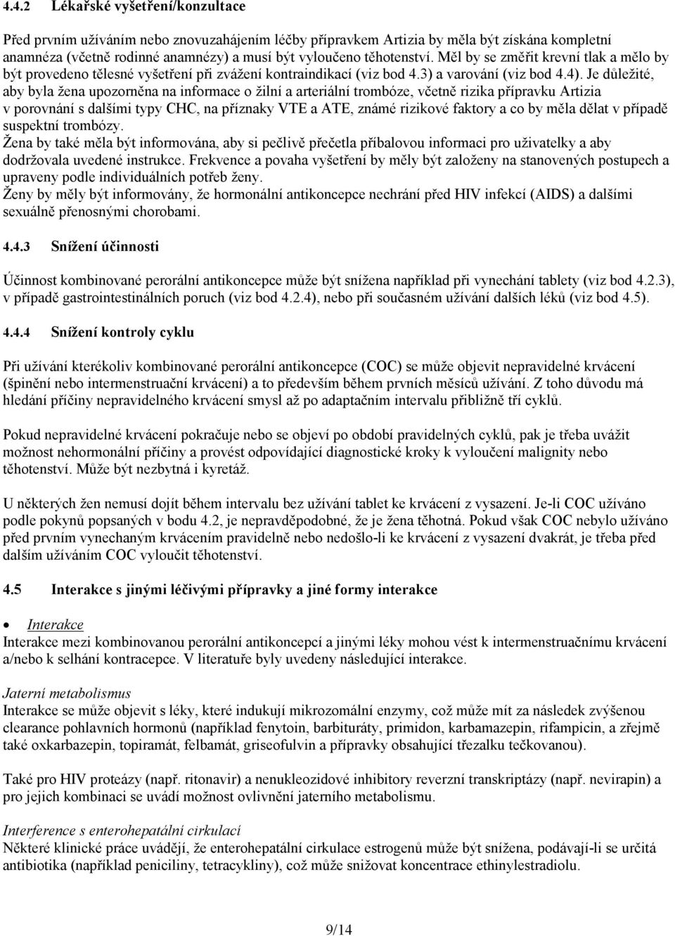 Je důležité, aby byla žena upozorněna na informace o žilní a arteriální trombóze, včetně rizika přípravku Artizia v porovnání s dalšími typy CHC, na příznaky VTE a ATE, známé rizikové faktory a co by