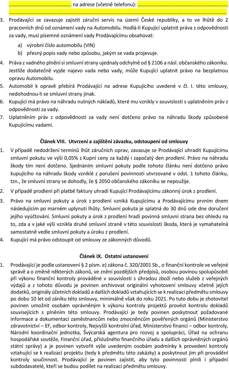 projevuje. 4. Práva z vadného plnění si smluvní strany ujednaly odchylně od 2106 a násl. občanského zákoníku.