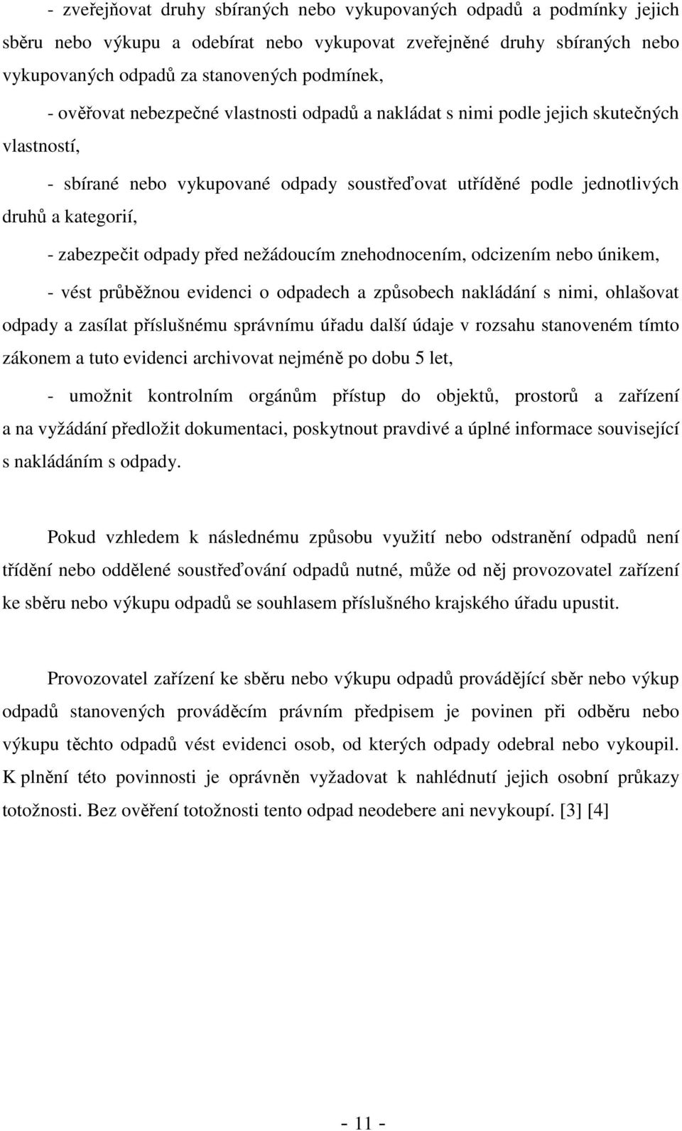 odpady před nežádoucím znehodnocením, odcizením nebo únikem, - vést průběžnou evidenci o odpadech a způsobech nakládání s nimi, ohlašovat odpady a zasílat příslušnému správnímu úřadu další údaje v