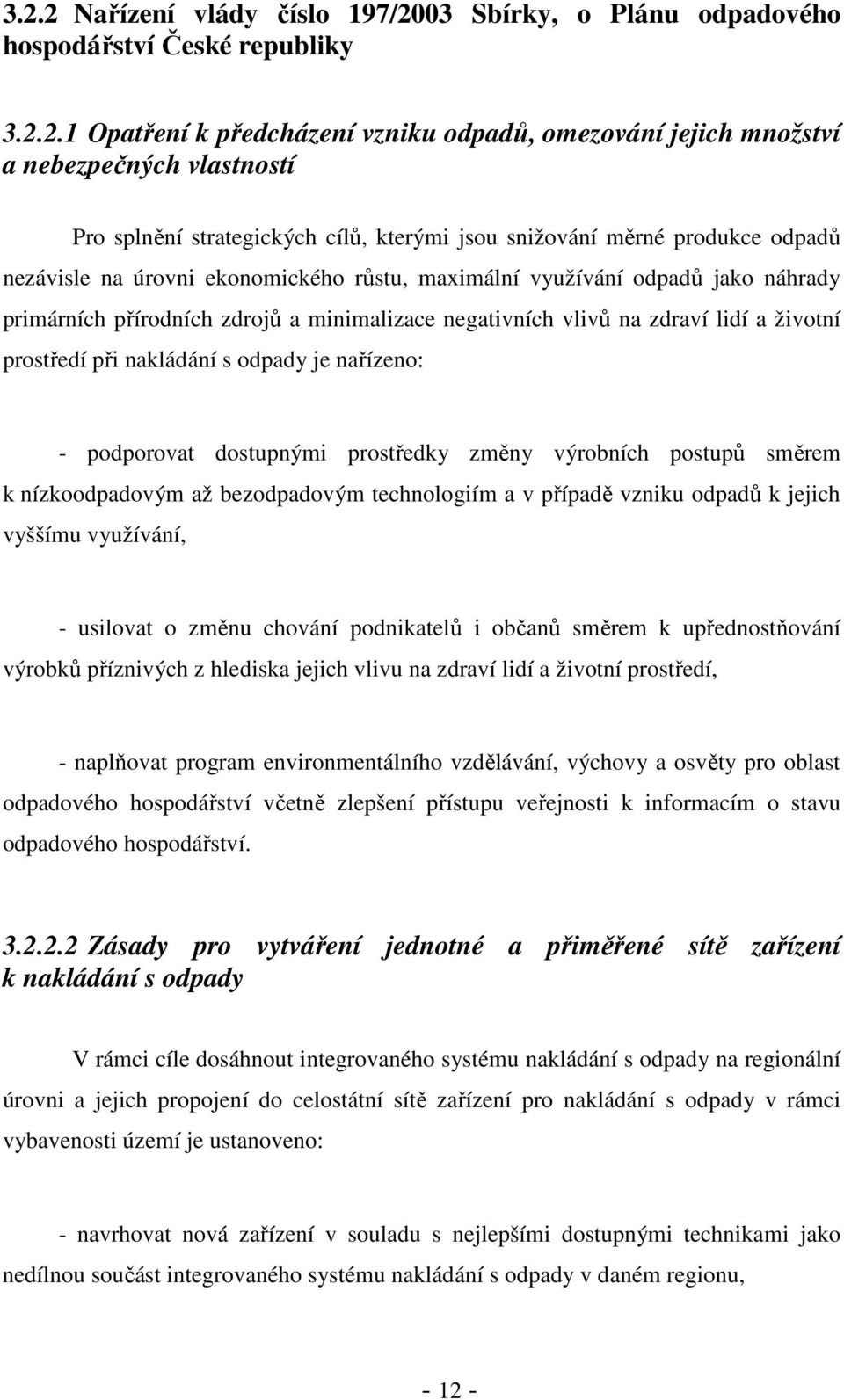 negativních vlivů na zdraví lidí a životní prostředí při nakládání s odpady je nařízeno: - podporovat dostupnými prostředky změny výrobních postupů směrem k nízkoodpadovým až bezodpadovým