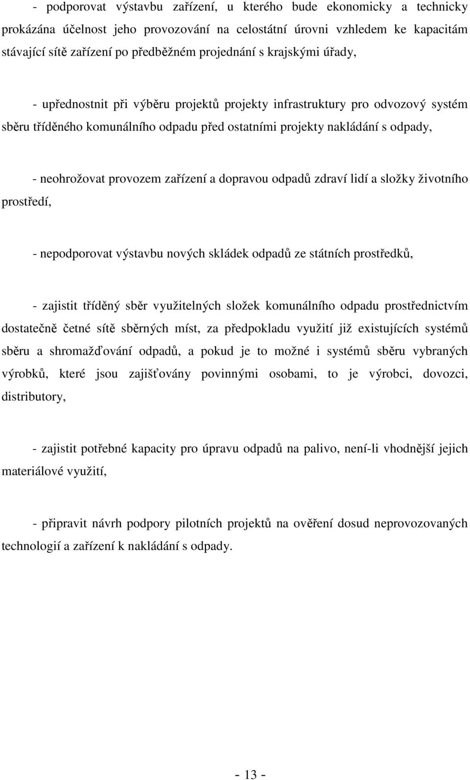 provozem zařízení a dopravou odpadů zdraví lidí a složky životního - nepodporovat výstavbu nových skládek odpadů ze státních prostředků, - zajistit tříděný sběr využitelných složek komunálního odpadu
