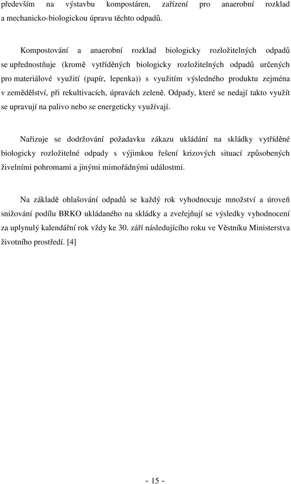 výsledného produktu zejména v zemědělství, při rekultivacích, úpravách zeleně. Odpady, které se nedají takto využít se upravují na palivo nebo se energeticky využívají.
