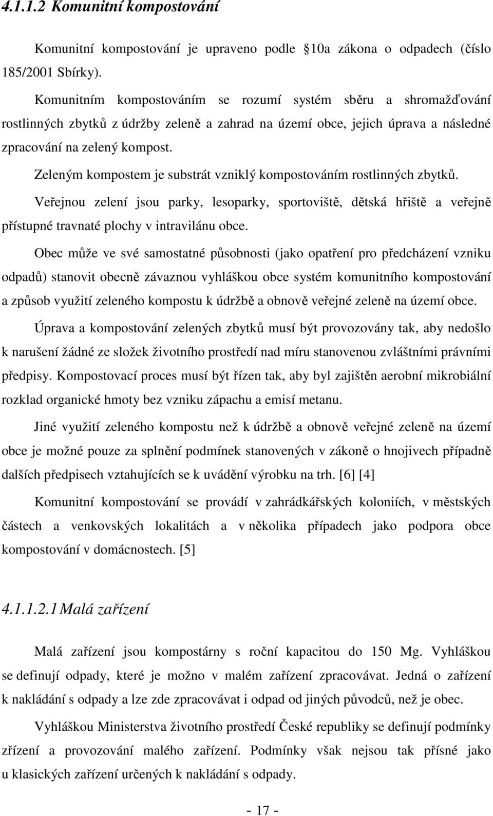 Zeleným kompostem je substrát vzniklý kompostováním rostlinných zbytků. Veřejnou zelení jsou parky, lesoparky, sportoviště, dětská hřiště a veřejně přístupné travnaté plochy v intravilánu obce.