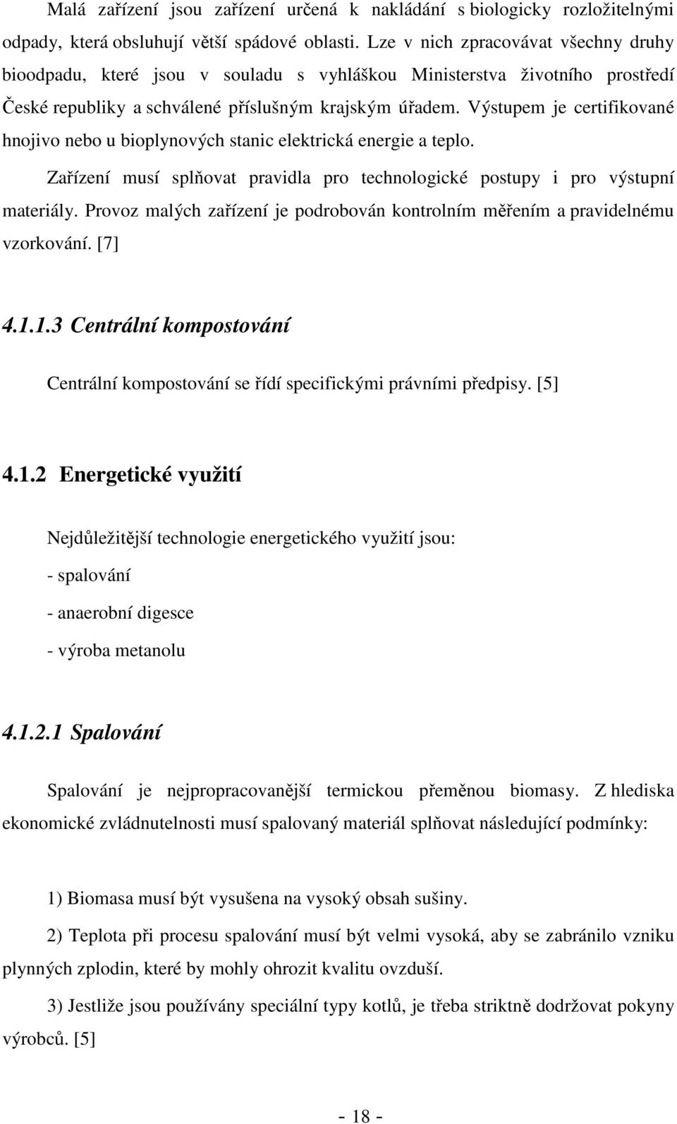 Výstupem je certifikované hnojivo nebo u bioplynových stanic elektrická energie a teplo. Zařízení musí splňovat pravidla pro technologické postupy i pro výstupní materiály.