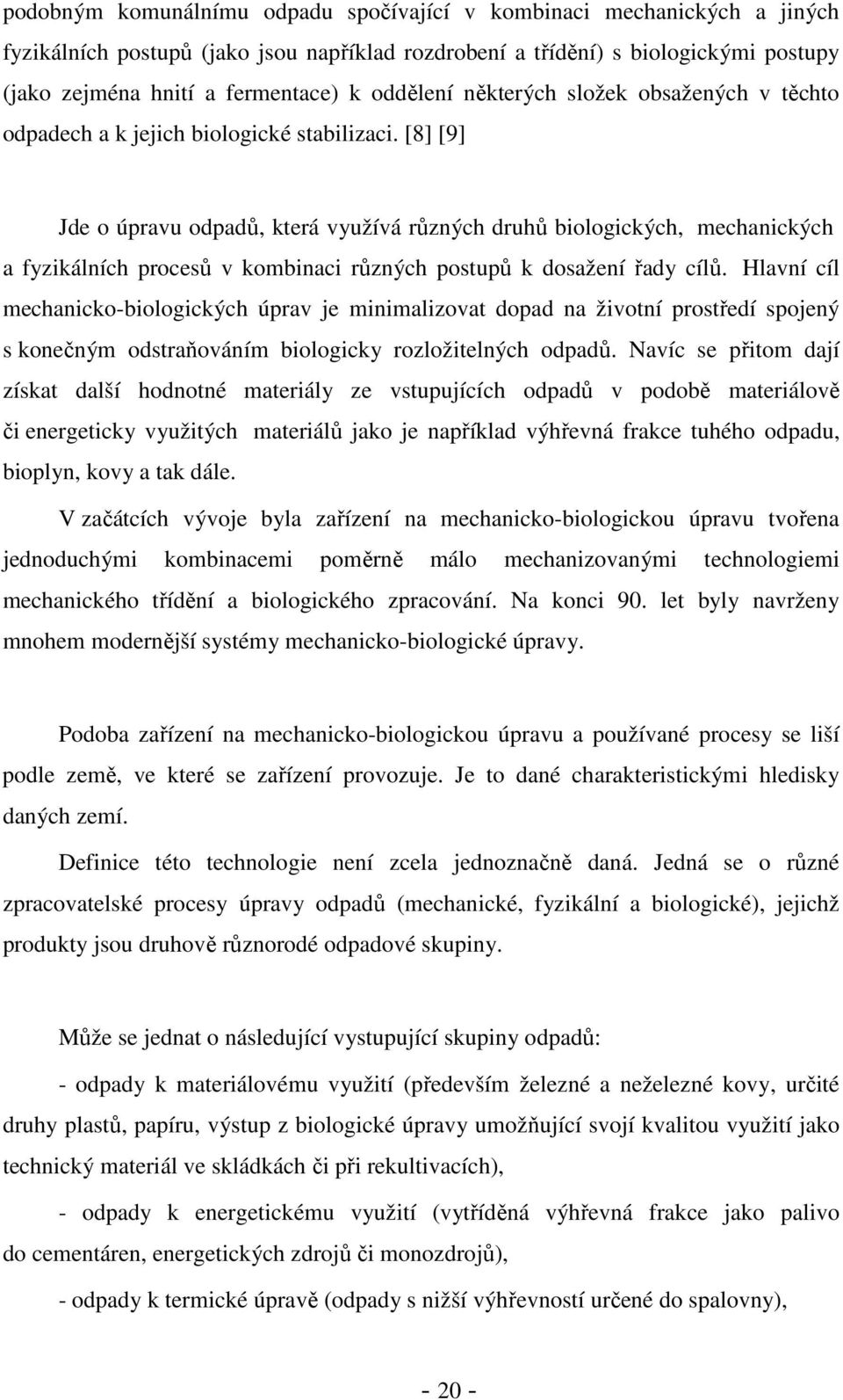 [8] [9] Jde o úpravu odpadů, která využívá různých druhů biologických, mechanických a fyzikálních procesů v kombinaci různých postupů k dosažení řady cílů.