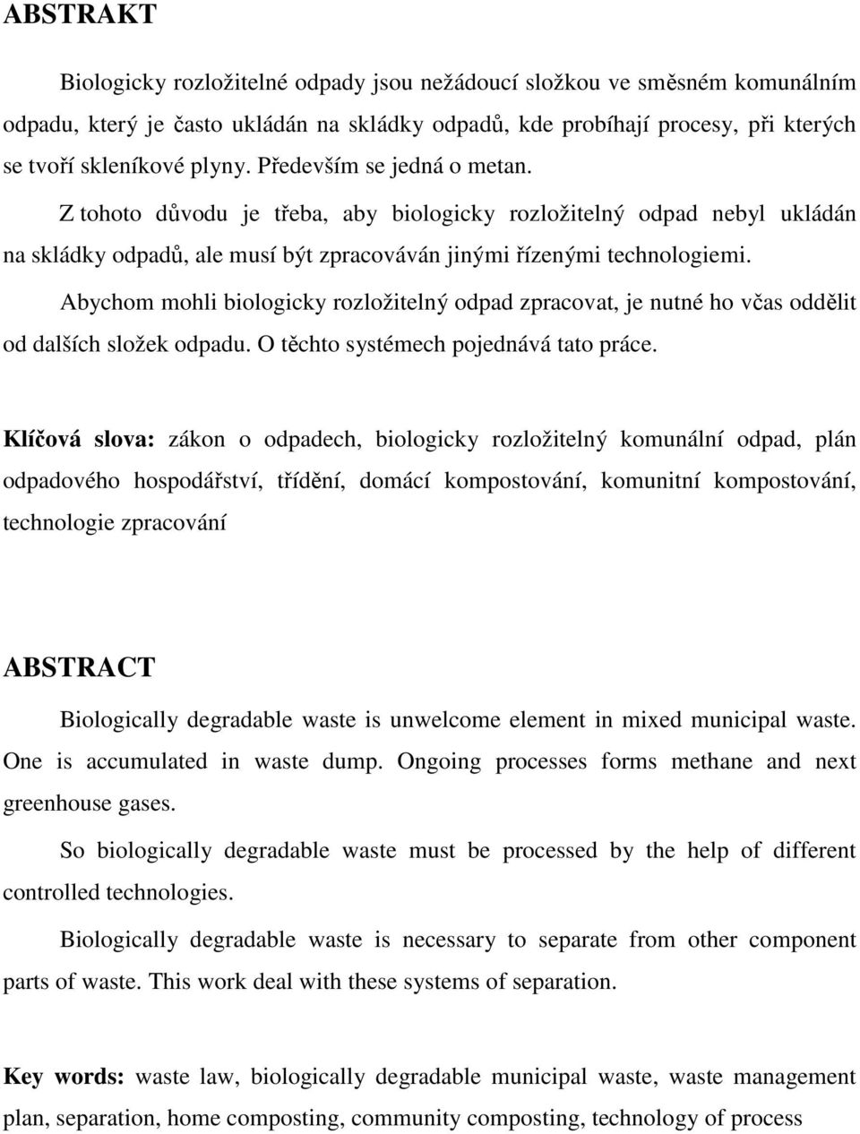 Abychom mohli biologicky rozložitelný odpad zpracovat, je nutné ho včas oddělit od dalších složek odpadu. O těchto systémech pojednává tato práce.