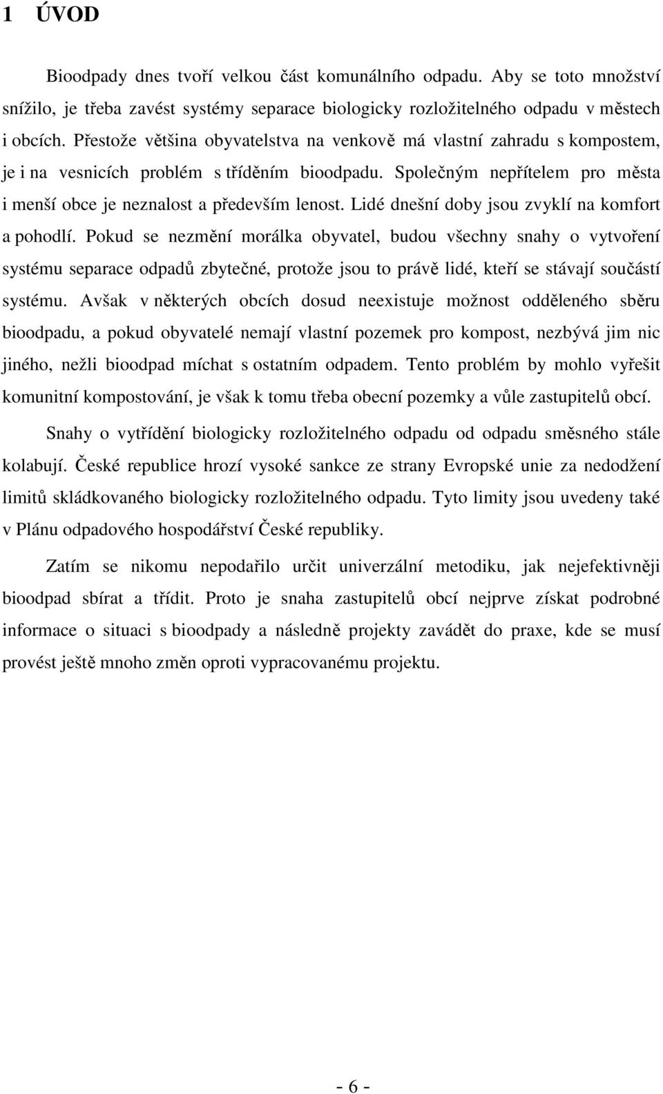 Lidé dnešní doby jsou zvyklí na komfort a pohodlí.
