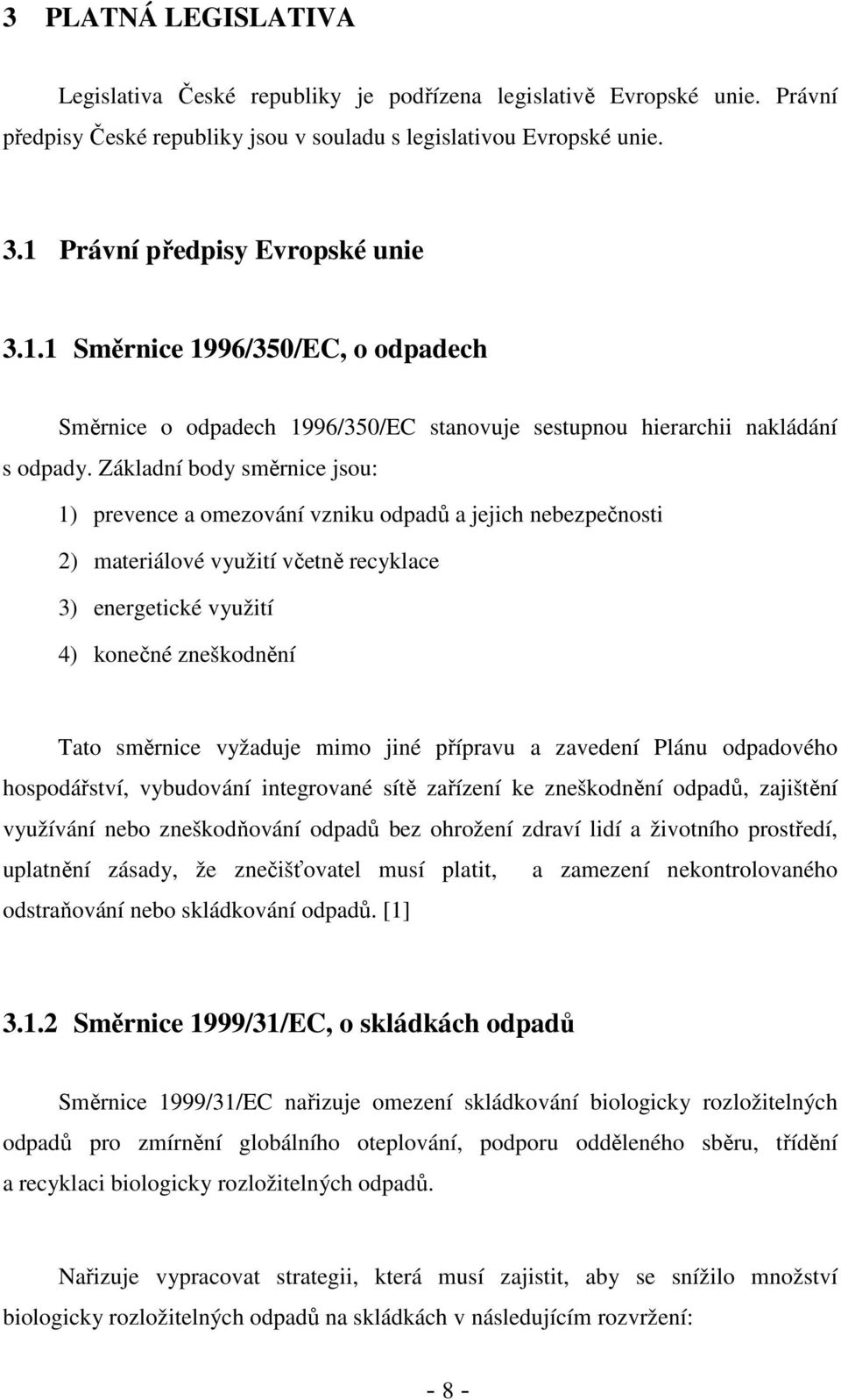 Základní body směrnice jsou: 1) prevence a omezování vzniku odpadů a jejich nebezpečnosti 2) materiálové využití včetně recyklace 3) energetické využití 4) konečné zneškodnění Tato směrnice vyžaduje