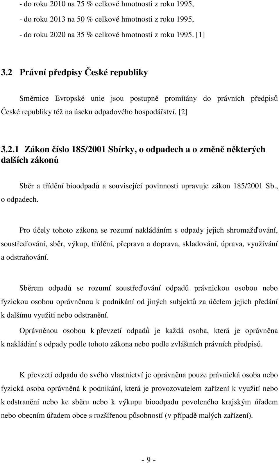 , o odpadech. Pro účely tohoto zákona se rozumí nakládáním s odpady jejich shromažďování, soustřeďování, sběr, výkup, třídění, přeprava a doprava, skladování, úprava, využívání a odstraňování.
