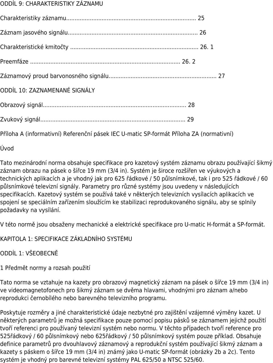 .. 29 Příloha A (informativní) Referenční pásek IEC U-matic SP-formát Příloha ZA (normativní) Úvod Tato mezinárodní norma obsahuje specifikace pro kazetový systém záznamu obrazu používající šikmý