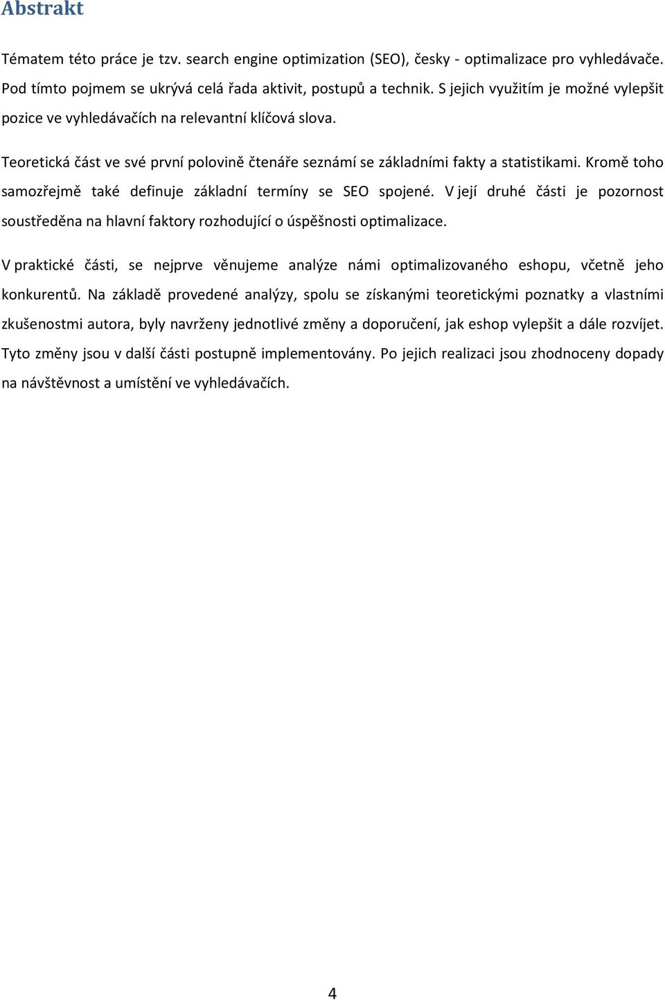 Kromě toho samozřejmě také definuje základní termíny se SEO spojené. V její druhé části je pozornost soustředěna na hlavní faktory rozhodující o úspěšnosti optimalizace.