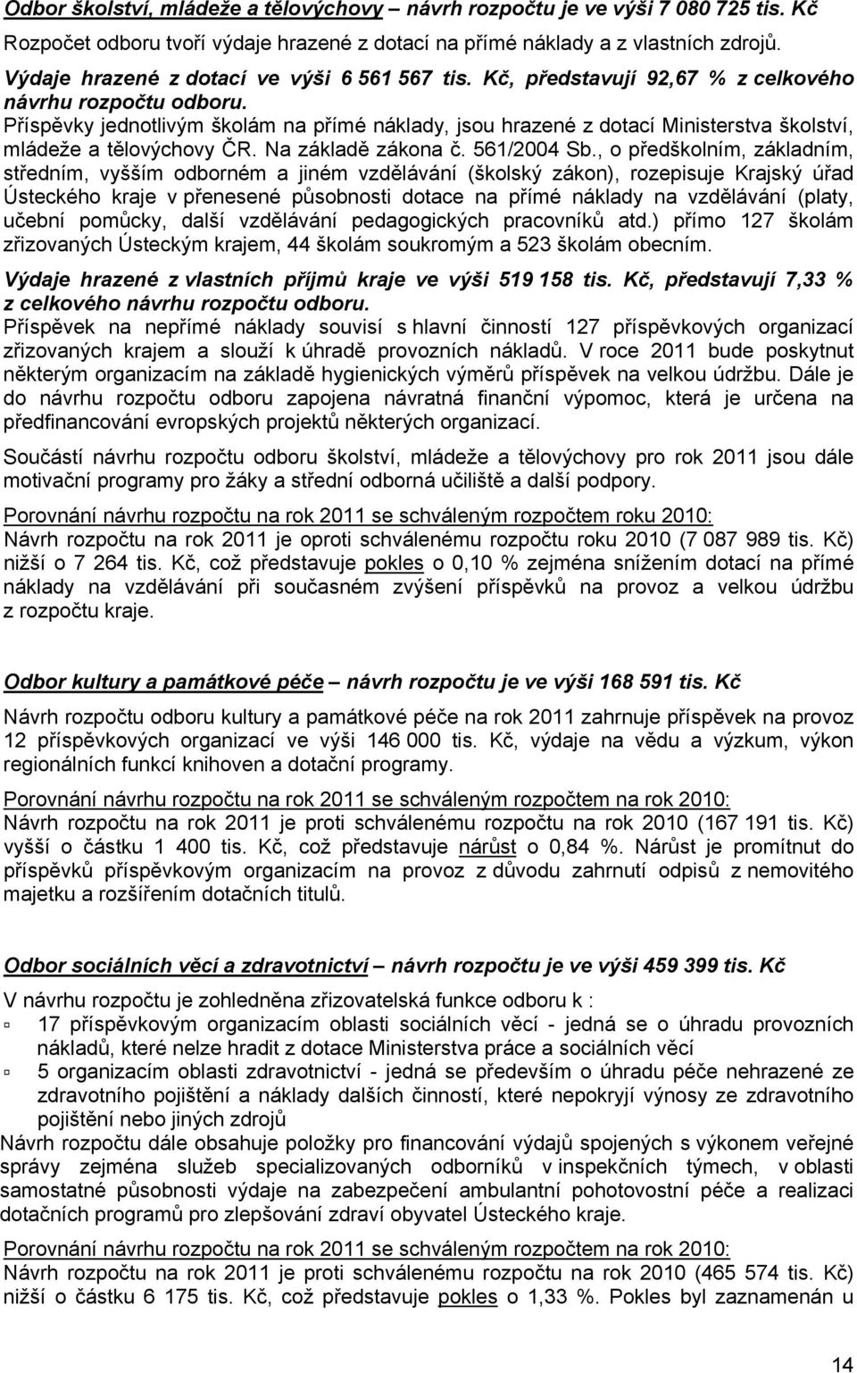 Příspěvky jednotlivým školám na přímé náklady, jsou hrazené z dotací Ministerstva školství, mládeže a tělovýchovy ČR. Na základě zákona č. 561/2004 Sb.