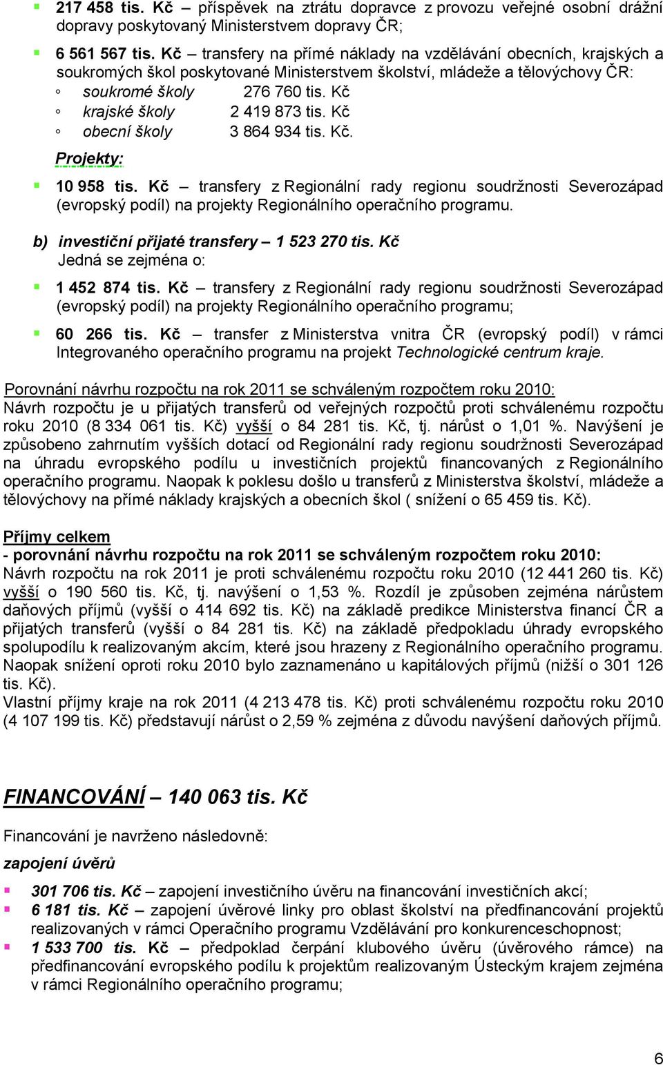 Kč krajské školy 2 419 873 tis. Kč obecní školy 3 864 934 tis. Kč. Projekty: 10 958 tis.