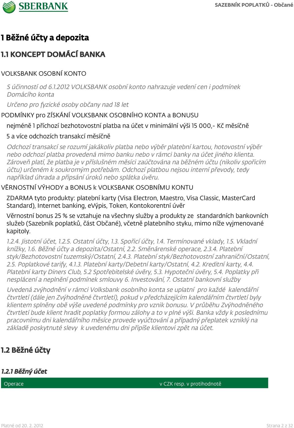 transakcí se rozumí jakákoliv platba nebo výběr platební kartou, hotovostní výběr nebo odchozí platba provedená mimo banku nebo v rámci banky na účet jiného klienta.