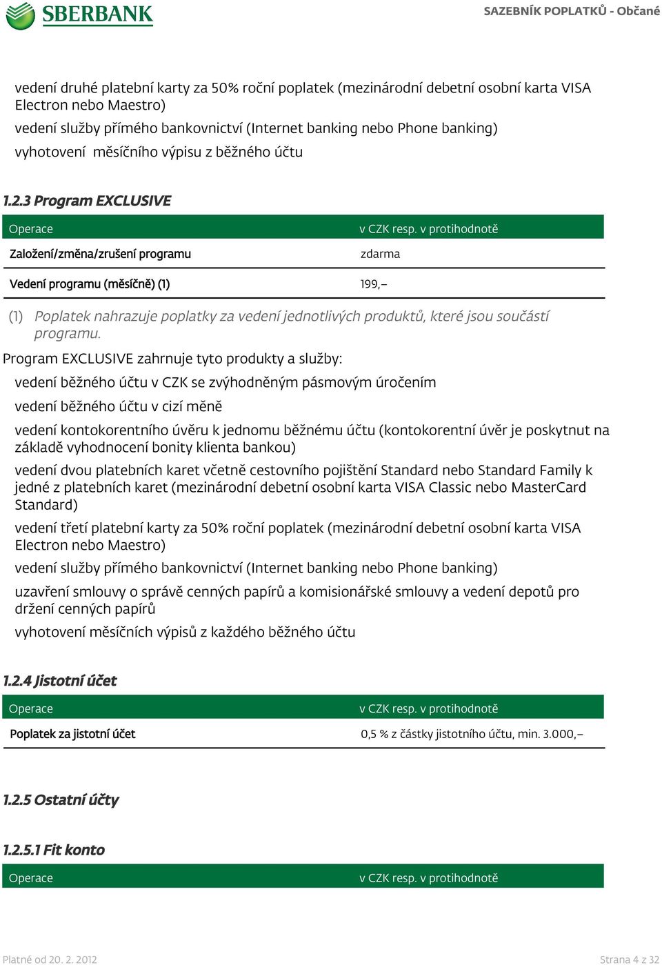 3 Program EXCLUSIVE Založení/změna/zrušení programu Vedení programu (měsíčně) (1) 199, (1) Poplatek nahrazuje poplatky za vedení jednotlivých produktů, které jsou součástí programu.