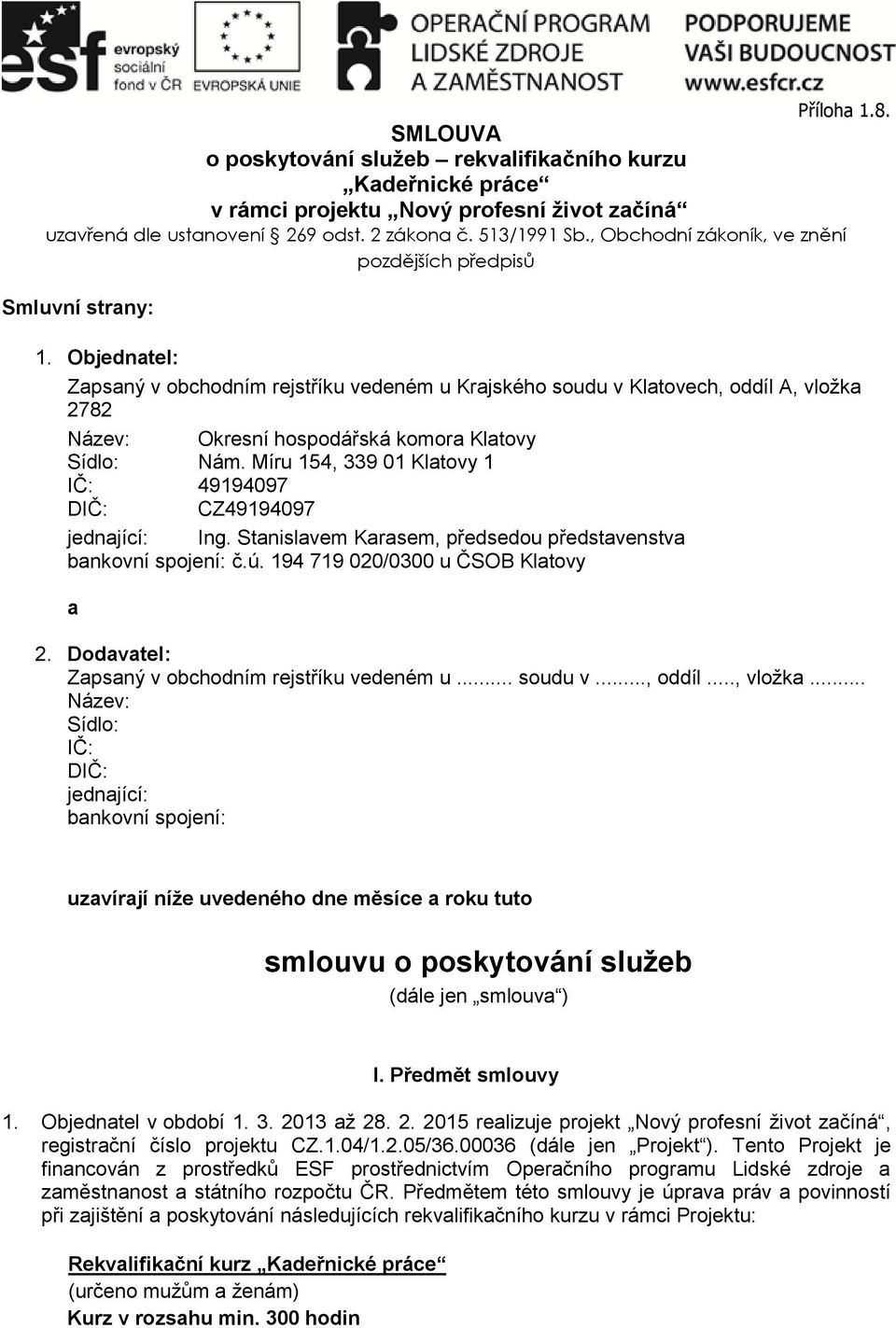 Objednatel: Zapsaný v obchodním rejstříku vedeném u Krajského soudu v Klatovech, oddíl A, vložka 2782 Název: Okresní hospodářská komora Klatovy Sídlo: Nám.