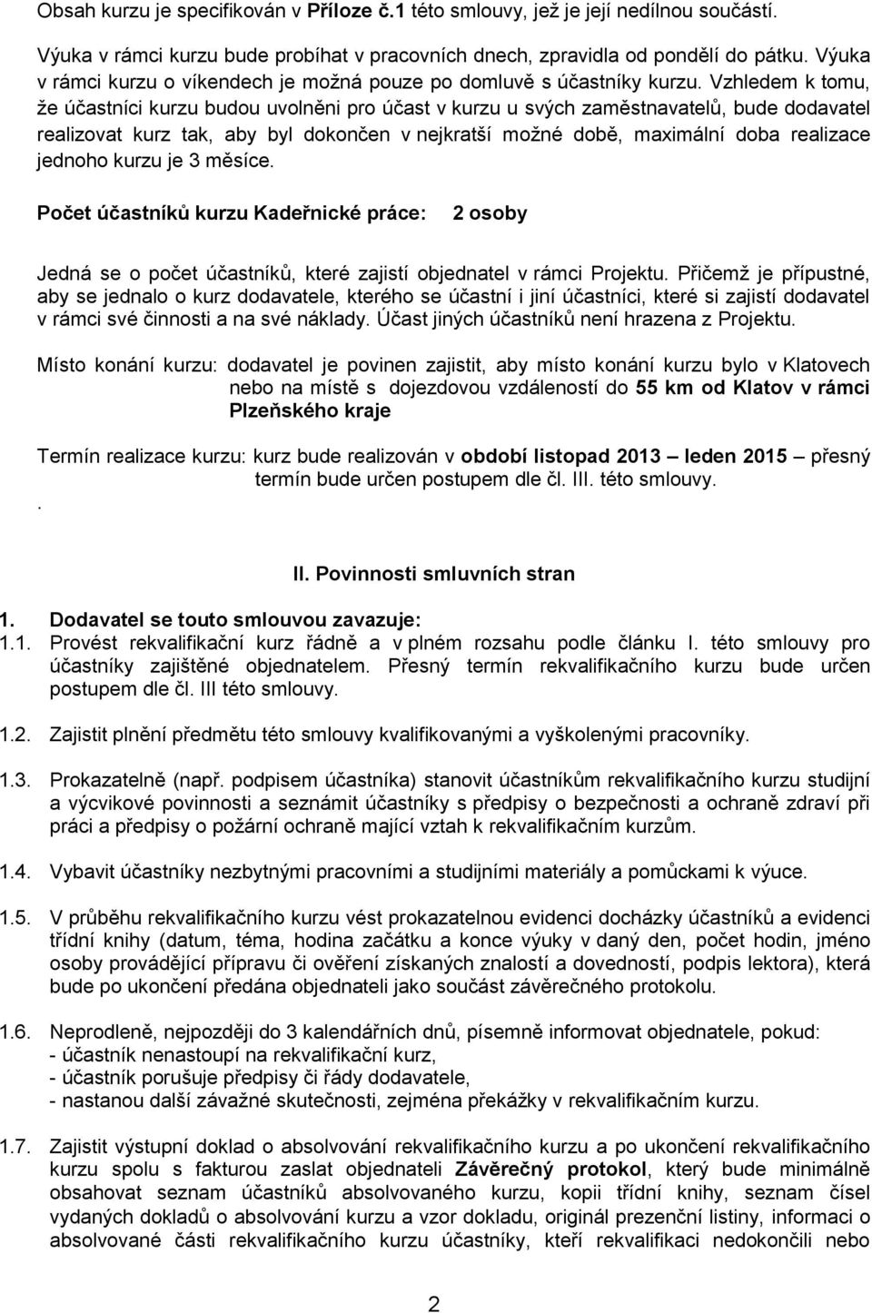 Vzhledem k tomu, že účastníci kurzu budou uvolněni pro účast v kurzu u svých zaměstnavatelů, bude dodavatel realizovat kurz tak, aby byl dokončen v nejkratší možné době, maximální doba realizace