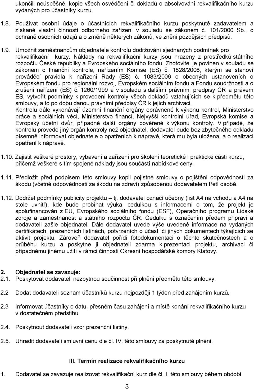 , o ochraně osobních údajů a o změně některých zákonů, ve znění pozdějších předpisů. 1.9. Umožnit zaměstnancům objednatele kontrolu dodržování sjednaných podmínek pro rekvalifikační kurzy.