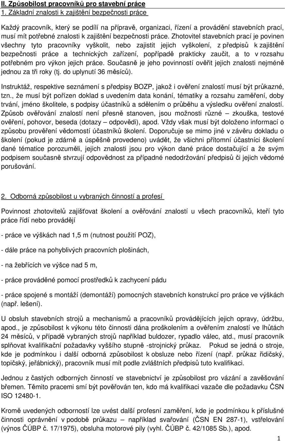 Zhotovitel stavebních prací je povinen všechny tyto pracovníky vyškolit, nebo zajistit jejich vyškolení, z předpisů k zajištění bezpečnosti práce a technických zařízení, popřípadě prakticky zaučit, a