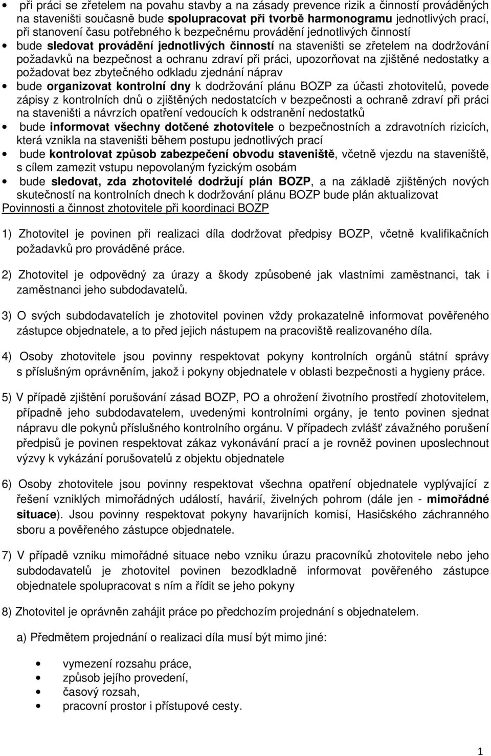 upozorňovat na zjištěné nedostatky a požadovat bez zbytečného odkladu zjednání náprav bude organizovat kontrolní dny k dodržování plánu BOZP za účasti zhotovitelů, povede zápisy z kontrolních dnů o