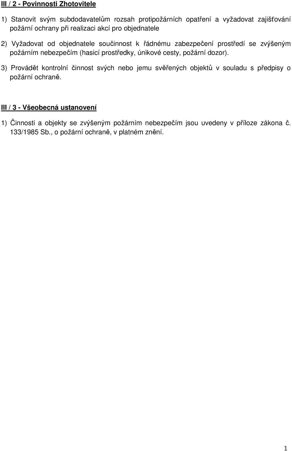 únikové cesty, požární dozor). 3) Provádět kontrolní činnost svých nebo jemu svěřených objektů v souladu s předpisy o požární ochraně.