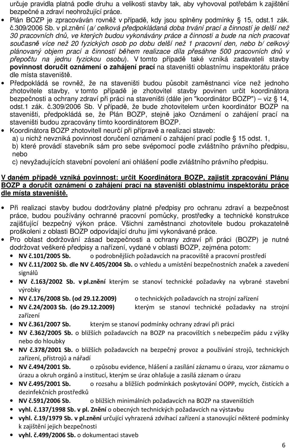 znění (a/ celková předpokládaná doba trvání prací a činností je delší než 30 pracovních dnů, ve kterých budou vykonávány práce a činnosti a bude na nich pracovat současně více než 20 fyzických osob