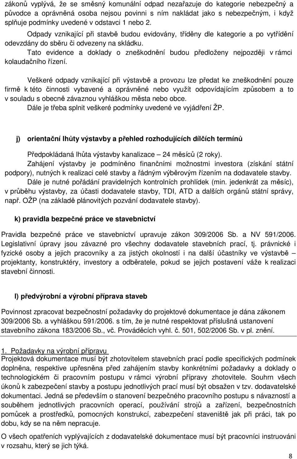 Tato evidence a doklady o zneškodnění budou předloženy nejpozději v rámci kolaudačního řízení.