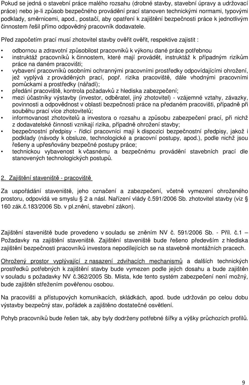Před započetím prací musí zhotovitel stavby ověřit ověřit, respektive zajistit : odbornou a zdravotní způsobilost pracovniků k výkonu dané práce potřebnou instruktáž pracovníků k činnostem, které