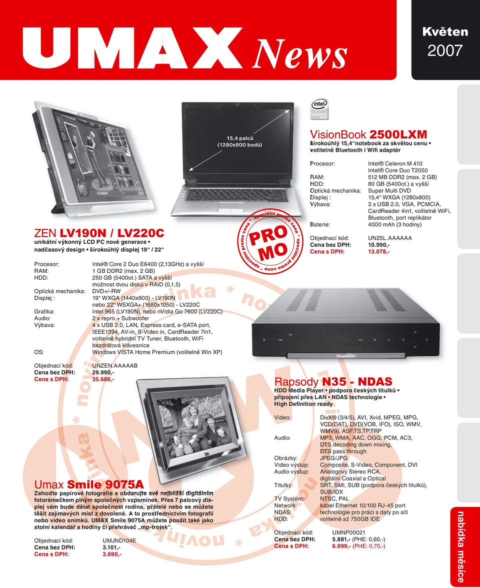 ) a vyšší Optická mechanika: Super Multi DVD Displej : 15,4 WXGA (1280x800) 3 x USB 2.