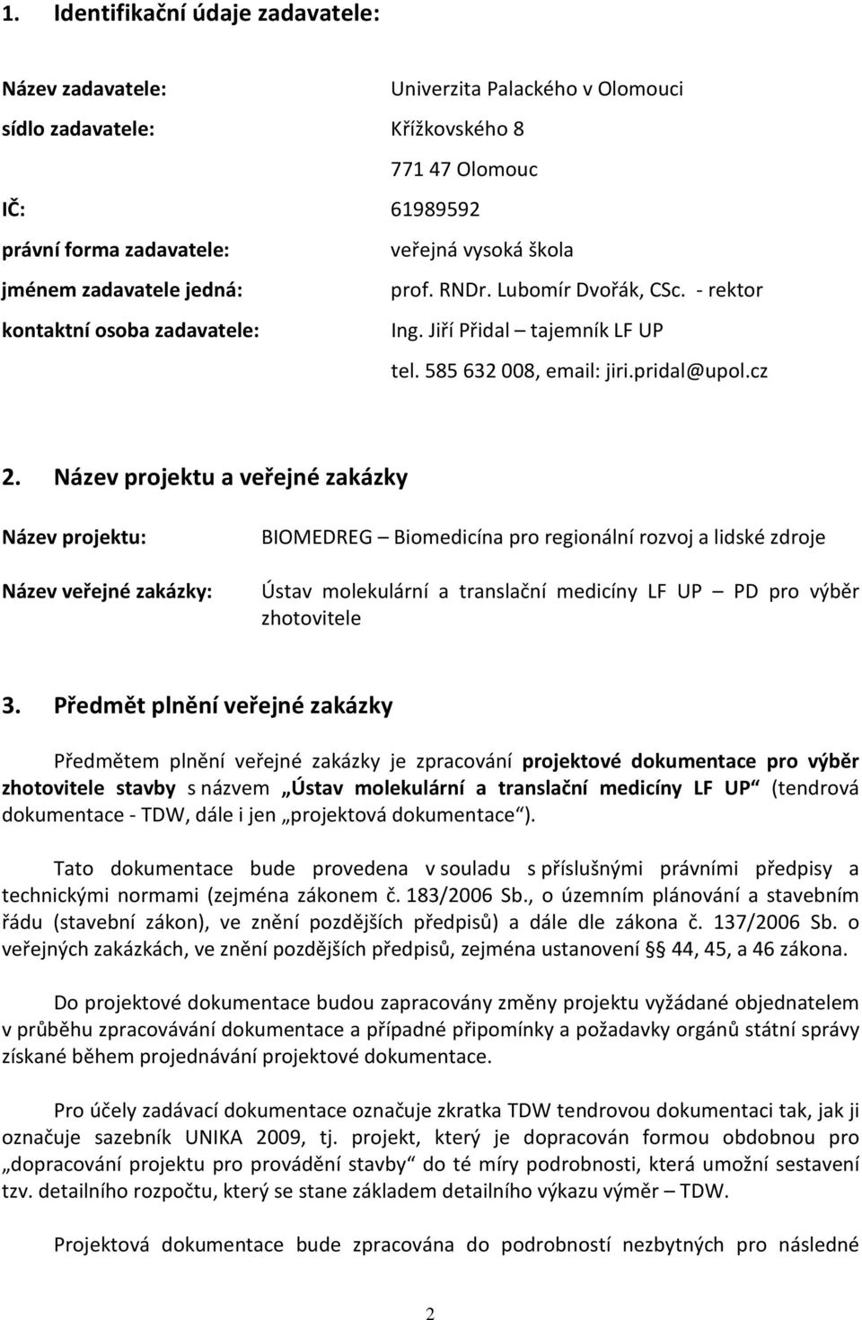 Název projektu a veřejné zakázky Název projektu: Název veřejné zakázky: BIOMEDREG Biomedicína pro regionální rozvoj a lidské zdroje Ústav molekulární a translační medicíny LF UP PD pro výběr