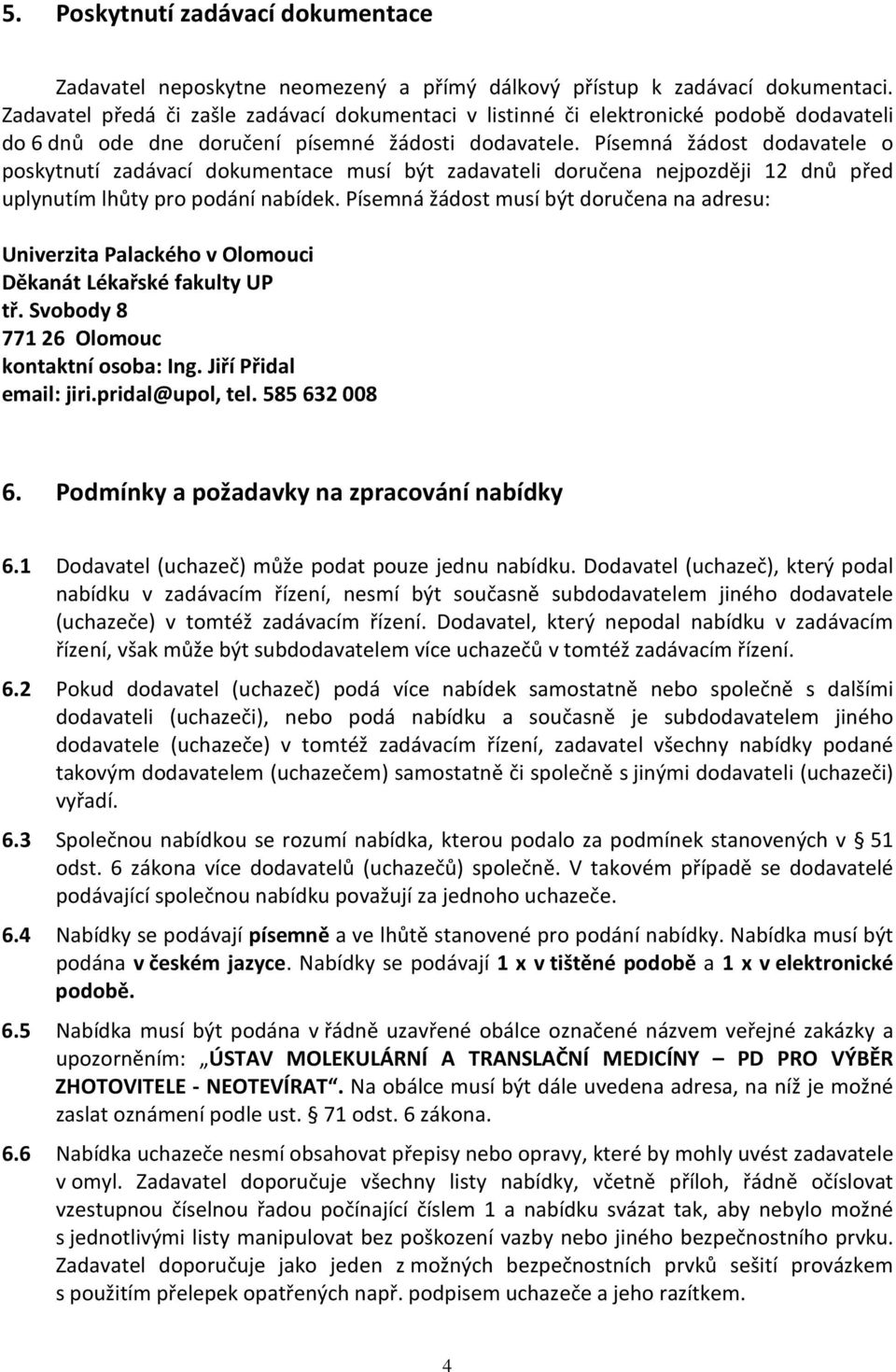 Písemná žádost dodavatele o poskytnutí zadávací dokumentace musí být zadavateli doručena nejpozději 12 dnů před uplynutím lhůty pro podání nabídek.