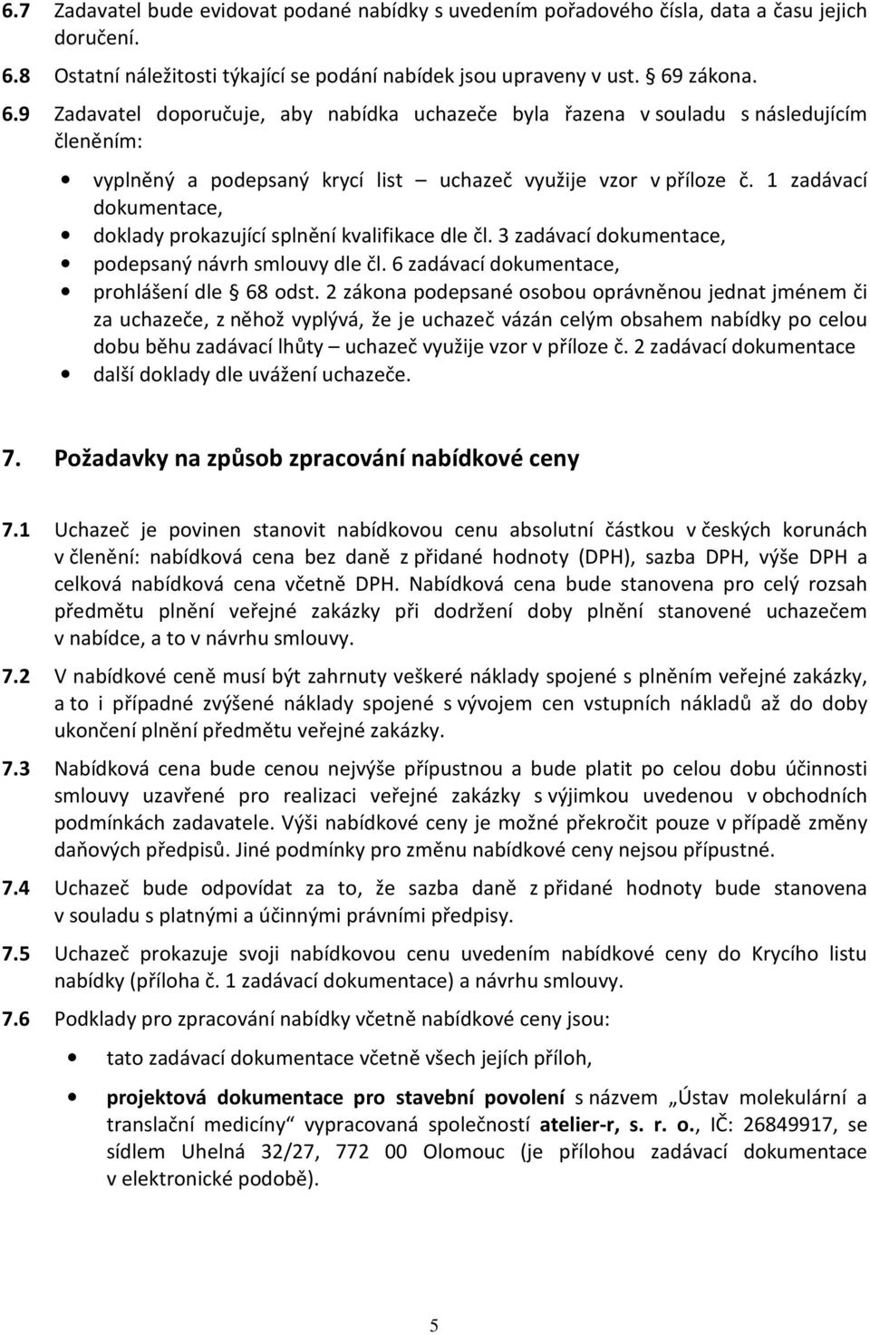 zákona. 6.9 Zadavatel doporučuje, aby nabídka uchazeče byla řazena v souladu s následujícím členěním: vyplněný a podepsaný krycí list uchazeč využije vzor v příloze č.