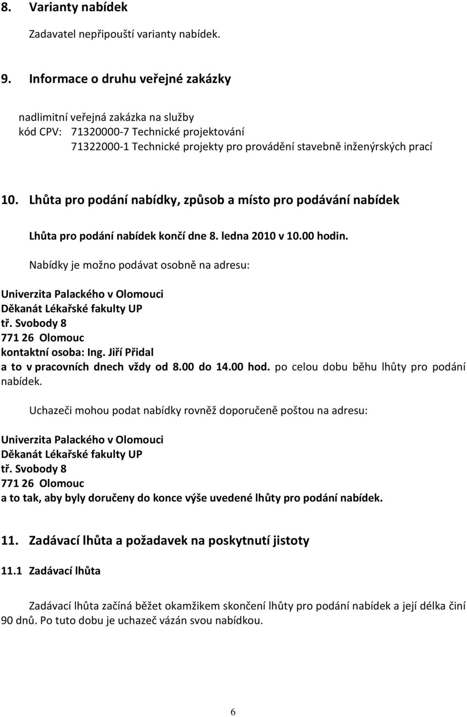 Lhůta pro podání nabídky, způsob a místo pro podávání nabídek Lhůta pro podání nabídek končí dne 8. ledna 2010 v 10.00 hodin.