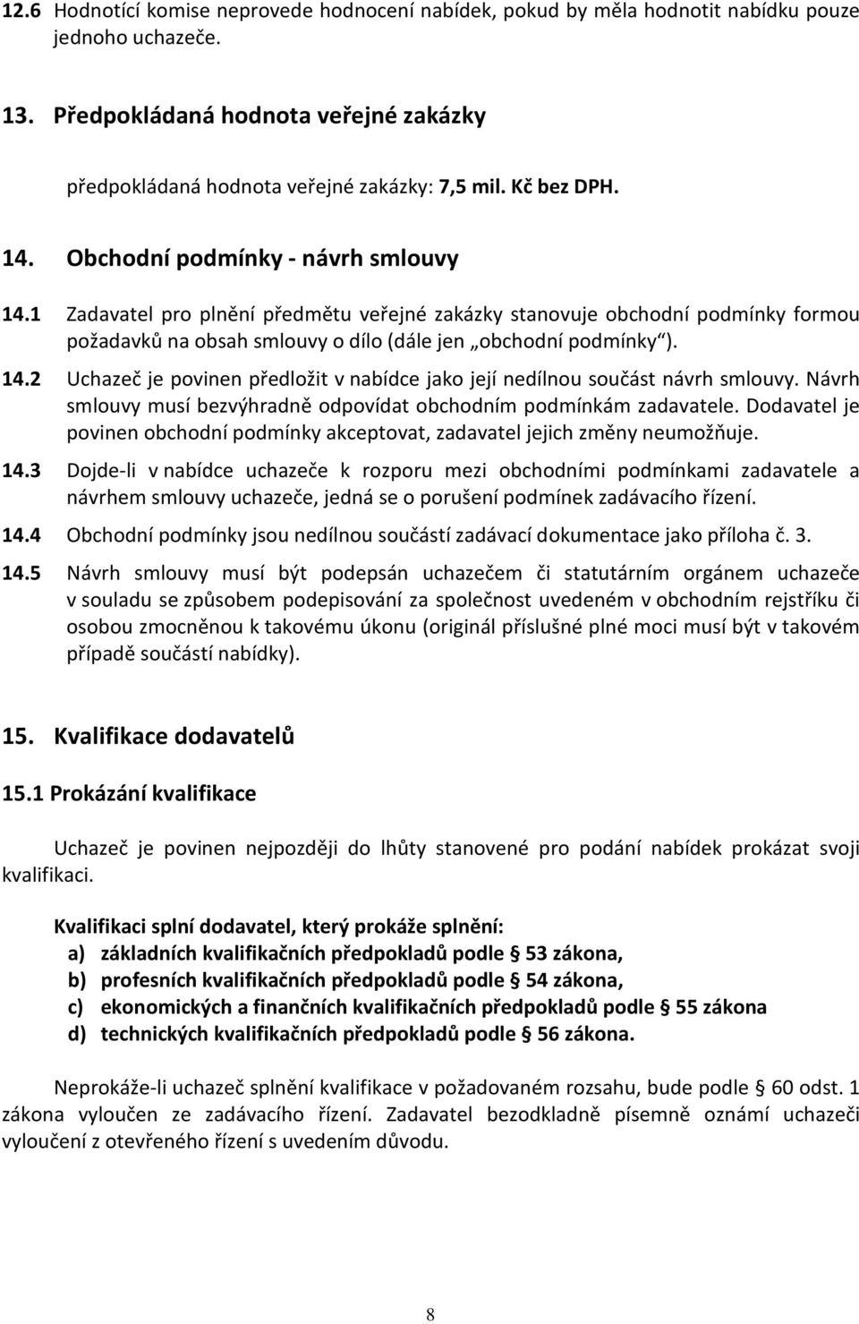 14.2 Uchazeč je povinen předložit v nabídce jako její nedílnou součást návrh smlouvy. Návrh smlouvy musí bezvýhradně odpovídat obchodním podmínkám zadavatele.