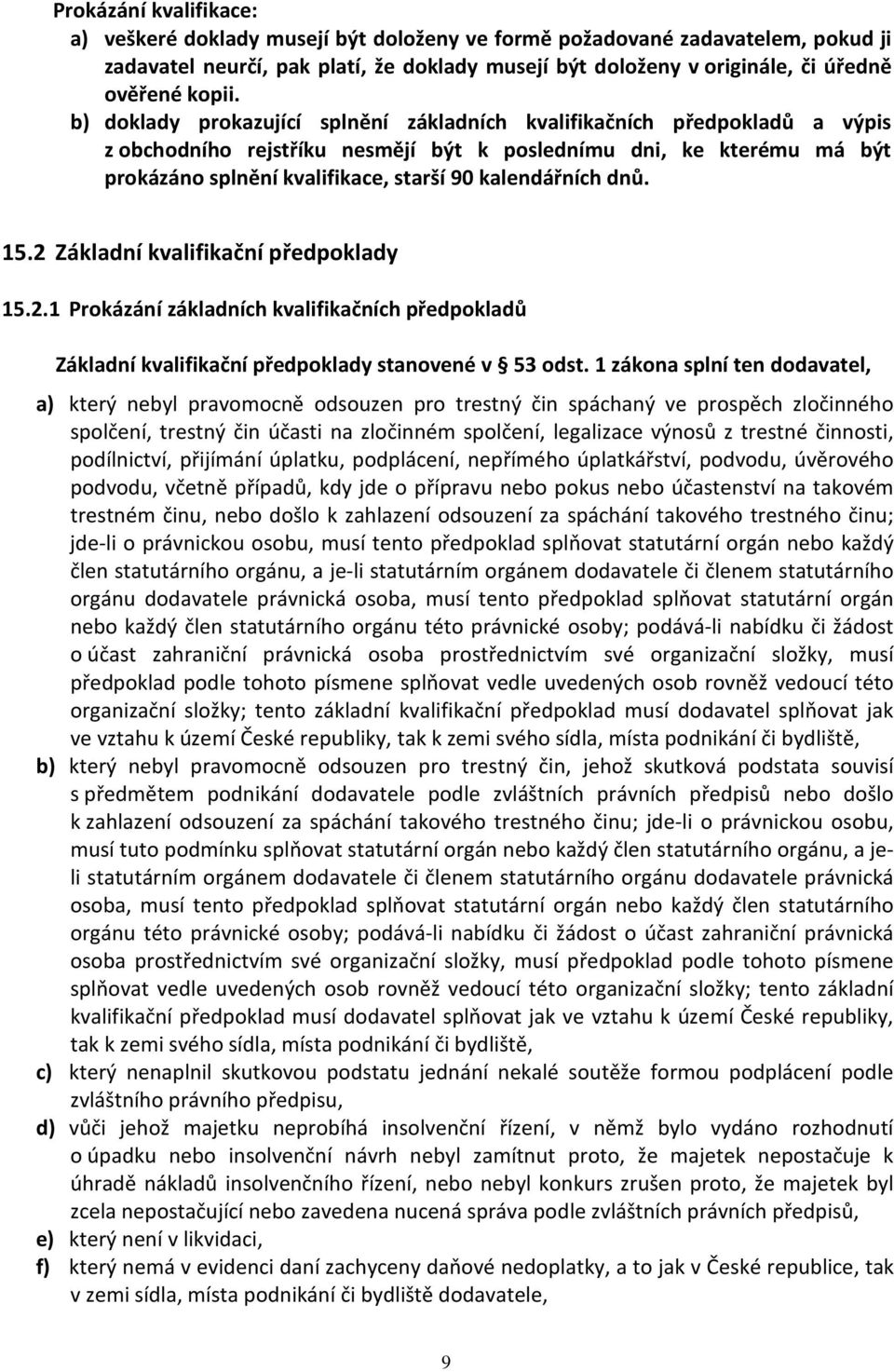 b) doklady prokazující splnění základních kvalifikačních předpokladů a výpis z obchodního rejstříku nesmějí být k poslednímu dni, ke kterému má být prokázáno splnění kvalifikace, starší 90