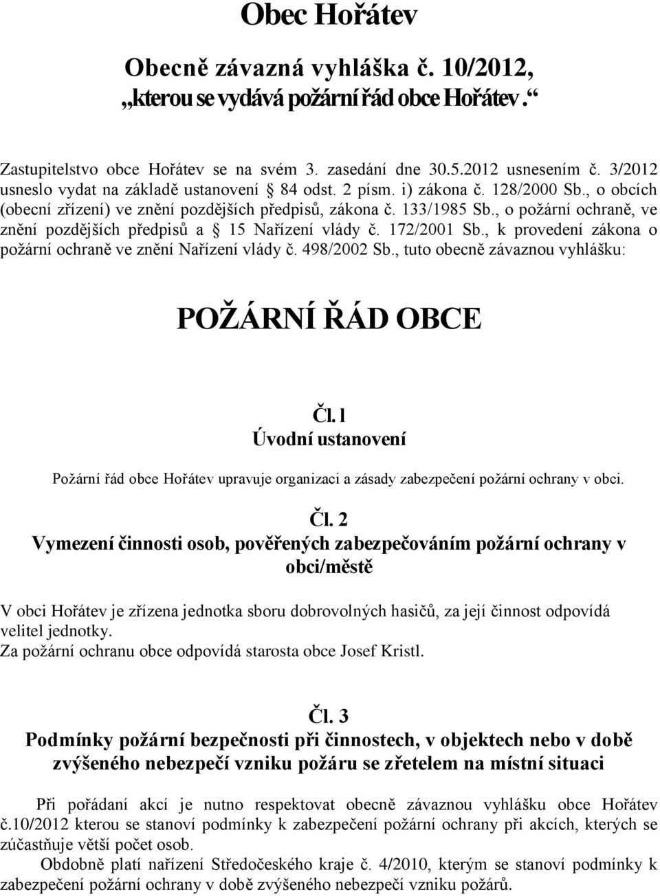 , o požární ochraně, ve znění pozdějších předpisů a 15 Nařízení vlády č. 172/2001 Sb., k provedení zákona o požární ochraně ve znění Nařízení vlády č. 498/2002 Sb.