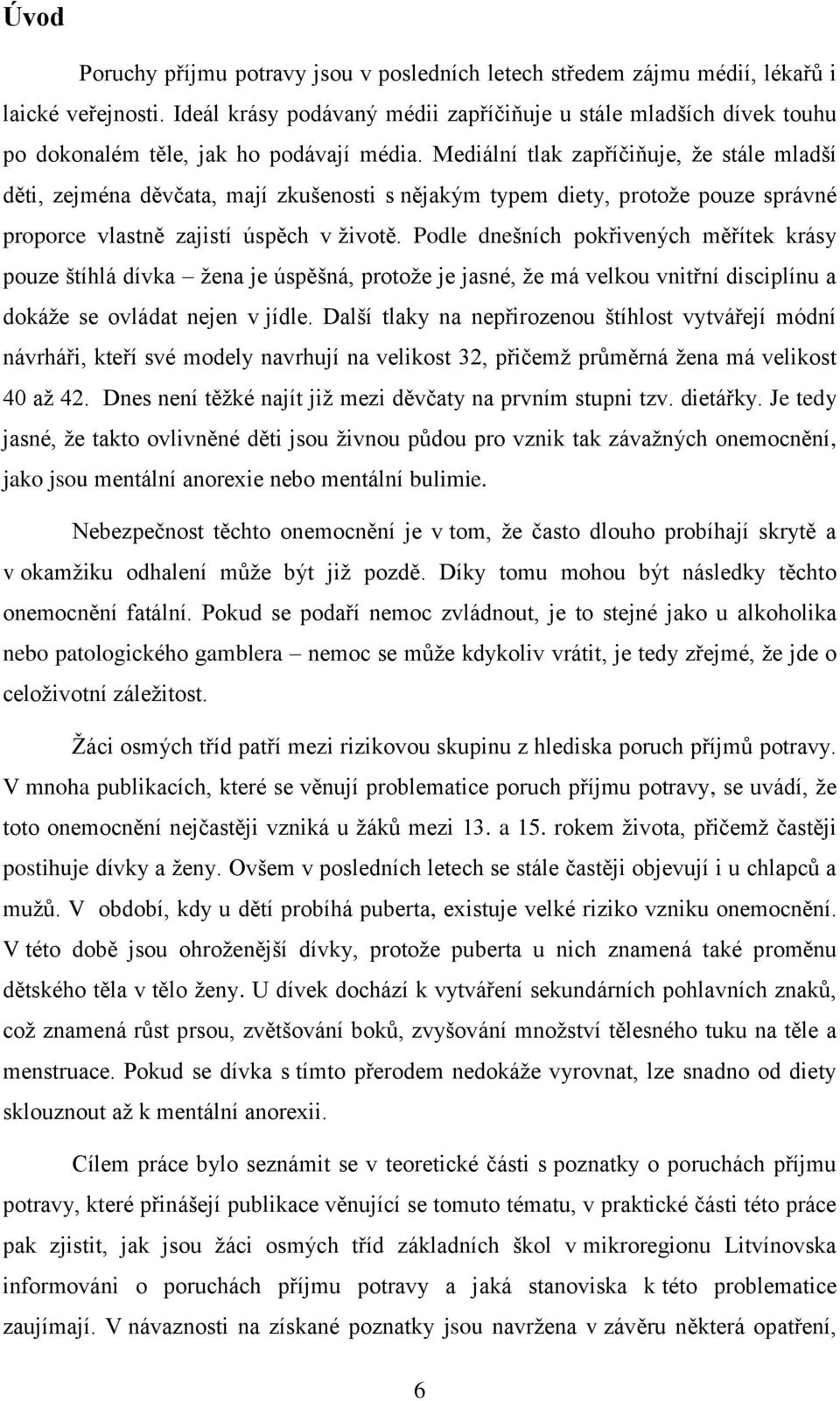 Mediální tlak zapříčiňuje, že stále mladší děti, zejména děvčata, mají zkušenosti s nějakým typem diety, protože pouze správné proporce vlastně zajistí úspěch v životě.