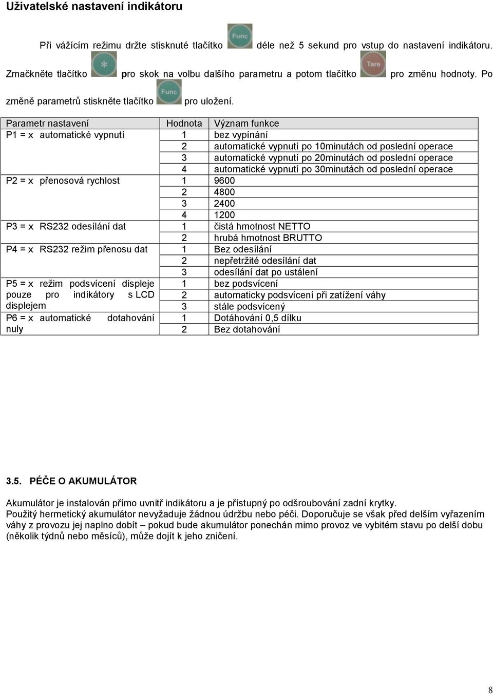 Parametr nastavení Hodnota Význam funkce P1 = x automatické vypnutí 1 bez vypínání 2 automatické vypnutí po 10minutách od poslední operace 3 automatické vypnutí po 20minutách od poslední operace 4