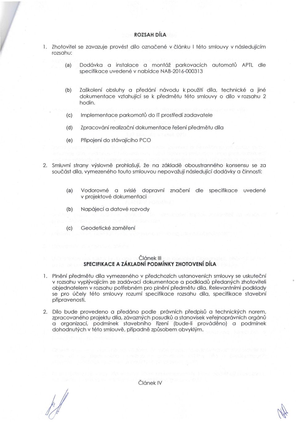 NAB-2016-000313 (b) Zaškolení obsluhy a předání návodu k použití díla, technické a jiné dokumentace vztahující se k předmětu této smlouvy o dílo v rozsahu 2 hodin.