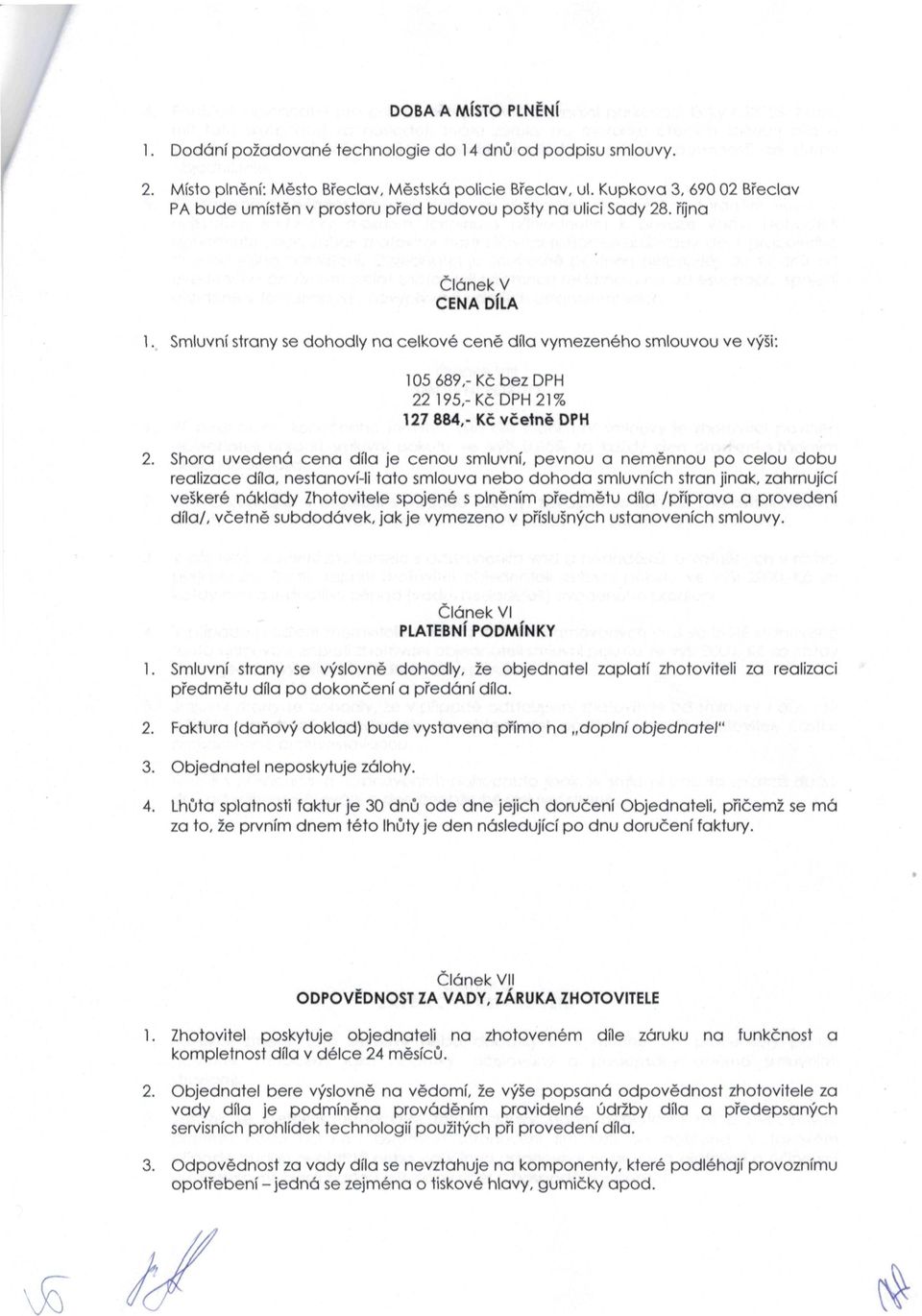 Smluvní strany se dohodly na celkové ceně díla vymezeného smlouvou ve výši: 105 689,-Kč bez DPH 22 195,-Kč DPH 21% 127 884,-Kč včetně DPH 2.