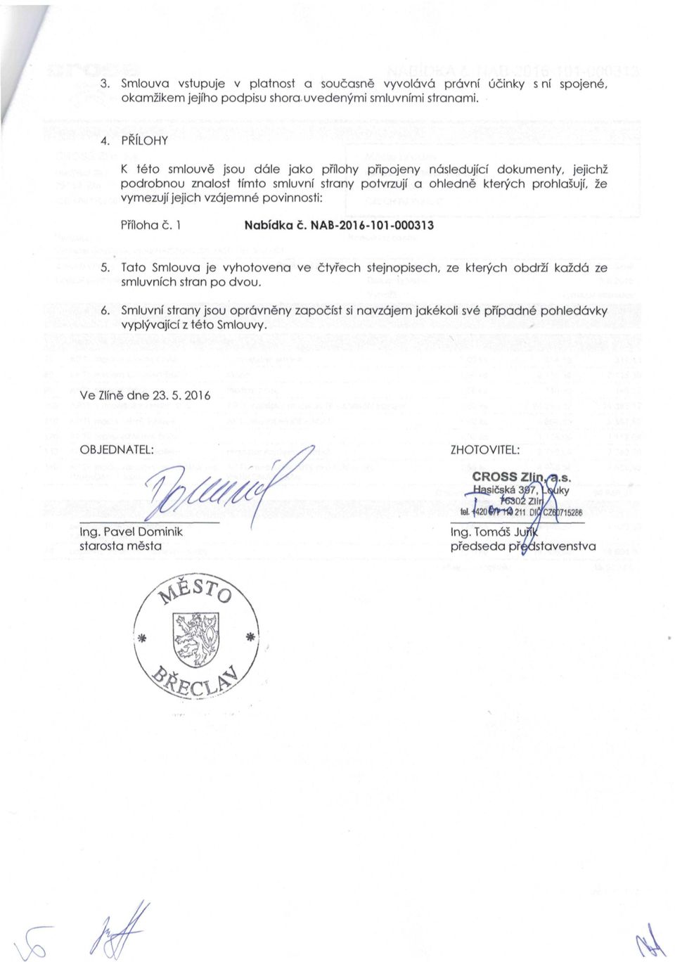 povinnosti: Příloha č. Nabídka č. NAB-2016-101-000313 5. Tato Smlouva je vyhotovena ve čtyřech stejnopisech, ze kterých obdrží každá ze smluvních stran po dvou. 6.